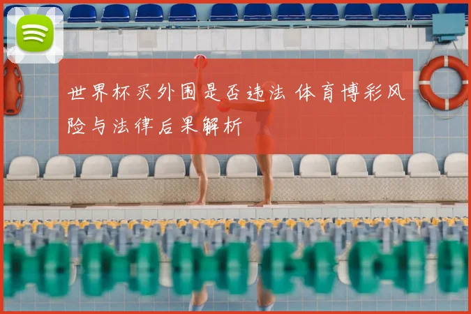 世界杯买外围是否违法 体育博彩风险与法律后果解析