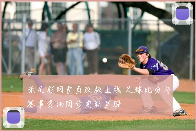 竞足彩网首页改版上线 足球比分与赛事资讯同步更新呈现
